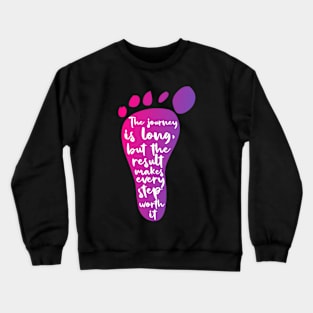 The journey is long, but the result makes each step worth it Crewneck Sweatshirt